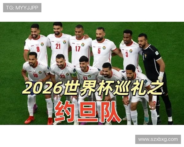 约旦冲击2026世界杯前景分析:能否首次闯入决赛圈 约旦冲击2026世界杯前景分析:能否首次闯入决赛圈